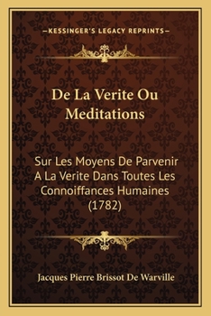 Paperback De La Verite Ou Meditations: Sur Les Moyens De Parvenir A La Verite Dans Toutes Les Connoiffances Humaines (1782) [French] Book