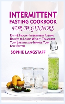 Hardcover Intermittent Fasting Cookbook for Beginners: Easy and Healthy Intermittent Fasting Recipes to Losing Weight, Transform Your Lifestyle and Improve Your Book