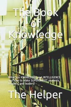 Paperback The Book of Knowledge: What Are Knowledge and Intelligence and How to Make Supersmart Students, Teachers and Leaders! Book