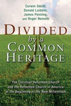 Divided by a Common Heritage: The Christian Reformed Church and the Reformed Church in America at the Beginning of a New Millennium (The Historical Series of the Reformed Church in America)
