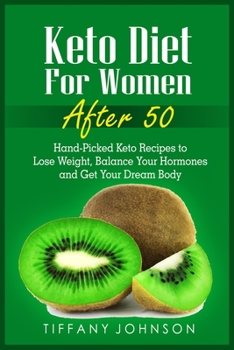 Keto Diet For Women After 50: Hand-Picked Keto Recipes To Lose Weight, Balance Your Hormones And Get Your Dream Body