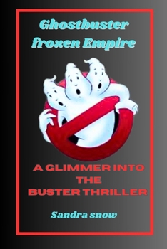 Ghostbuster frozen Empire: A Glimmer into the buster Thriller (The Cinematic Spectacle Series) B0CNY6KN9G Book Cover