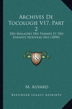 Paperback Archives De Tocologie V17, Part 2: Des Maladies Des Femmes Et Des Enfants Nouveau Nes (1890) [French] Book