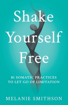 Paperback Shake Yourself Free: 81 Somatic Practices to Let Go of Limitation Book