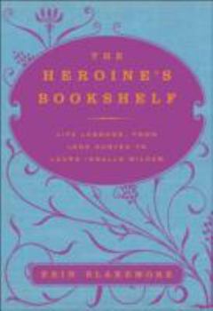 Hardcover The Heroine's Bookshelf: Life Lessons from Jane Austen to Laura Ingalls Wilder Book