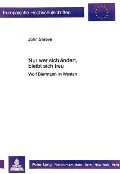 Nur Wer Sich Aendert, Bleibt Sich Treu: Wolf Biermann Im Westen