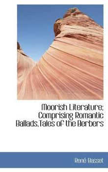 Moorish Literature; Comprising Romantic Ballads,Tales of the Berbers