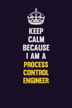 Paperback Keep Calm Because I Am A Process Control Engineer: Motivational and inspirational career blank lined gift notebook with matte finish Book