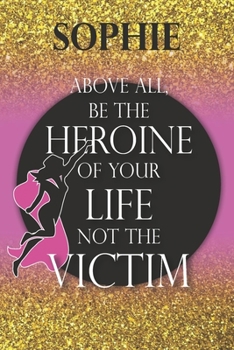 Sophie Above All, Be The Heroine Of Your Life Not The Victim: Inspirational Classy Woman Quote Composition Notebook/Journal Pink Rose & Gold Confetti ... Degree Students and Graduation university