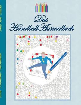 Paperback Das Handball Ausmalbuch: Handballmotive zum Ausmalen, Malbuch, Farben, Farbstifte, Erwachsene, Kinder, Geschenkbuch, Handballspieler, Handballs [German] Book