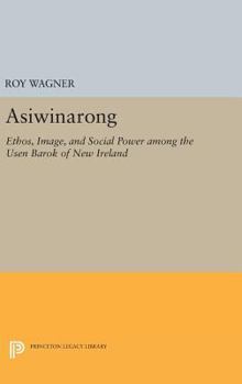 Hardcover Asiwinarong: Ethos, Image, and Social Power Among the Usen Barok of New Ireland Book