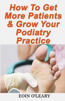 Paperback How To Get More Patients & Grow Your Podiatry Practice Book