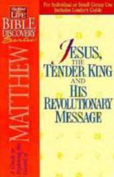 Jesus, the Tender King and His Revolutionary Message: Exploringthe Gospel of Matthew (The Word in Life Bible Discovery Series)