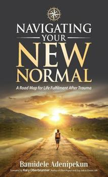 Hardcover Navigating Your New Normal: A Road Map For Life Fulfilment After Trauma Book