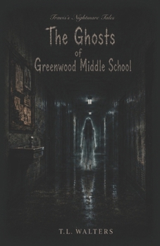 The Ghosts of Greenwood Middle School: A supernatural mystery where the dead refuse to stay silent (Travis's Nightmare Tales)