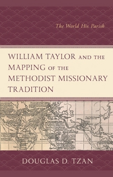 William Taylor and the Mapping of the Methodist Missionary Tradition: The World His Parish