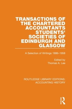 Transactions of the Chartered Accountants Students' Societies of Edinburgh and Glasgow: A Selection of Writings, 1886-1958 (Accounting History & the Development of a Profession)