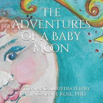 Paperback The Adventures of Baby Moon: Written and Illustrated by Nona Kayla Book