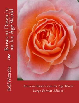 Paperback Roses at Dawn in an Ice Age World (Large): Large Format Edition Book