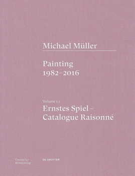 Hardcover Michael Müller. Ernstes Spiel. Catalogue Raisonné: Vol. 1.1, Painting 1982-2016 [German] Book