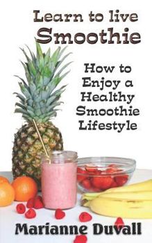 Paperback Learn to Live Smoothie: How to Enjoy a Healthy, Smoothie Lifestyle Book