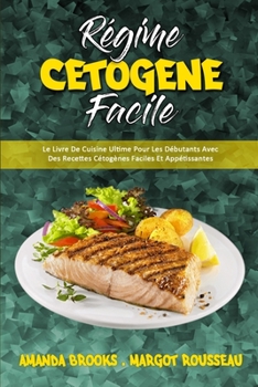 Paperback R?gime C?tog?ne Facile: Le Livre De Cuisine Ultime Pour Les D?butants Avec Des Recettes C?tog?nes Faciles Et App?tissantes (Keto Diet Made Eas [French] Book