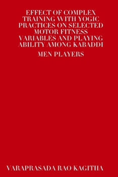 Paperback Effect of Complex Training with Yogic Practices on Selected Motor Fitness Variables and Playing Ability Among Kabaddi Men Players Book
