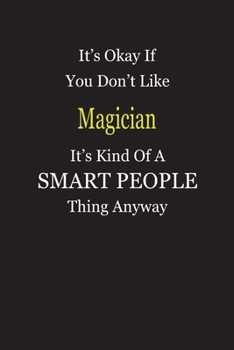 It's Okay If You Don't Like Magician It's Kind Of A Smart People Thing Anyway: Blank Lined Notebook Journal Gift Idea