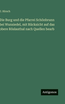Die Burg und die Pfarrei Schönbrunn bei Wunsiedel, mit Rücksicht auf das obere Röslauthal nach Quellen bearb (German Edition)