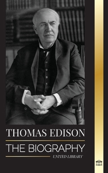 Paperback Thomas Edison: The Biography of an American Genius Inventor and Scientist who Invented the Modern World Book