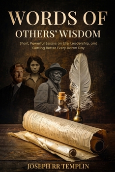 Wisdom of Other’s Words: Short, Powerful Essays on Life, Leadership, and Getting Better Every Damn Day