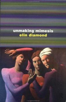 Paperback Unmaking Mimesis: Essays on Feminism and Theatre Book