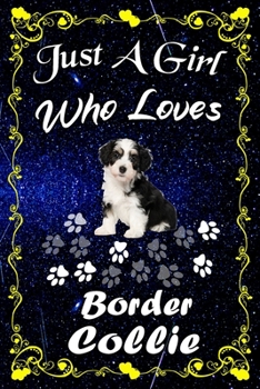 Just A Girl Who Loves Border Collie: Border Collie Notebook Journal - Blank Wide Ruled Paper - ...Perfect Gifts for Women, Girls and Kids, 6x9 Inch 110 Pages