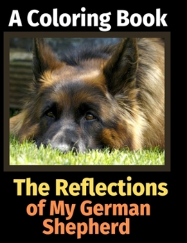 Paperback The Reflections of My German Shepherd: A Coloring Book