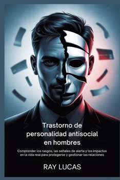 Paperback Trastorno de personalidad antisocial en hombres: Comprender los rasgos, las señales de alerta y los impactos en la vida real para protegerse y gestion [Spanish] Book