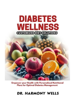 Diabetes Wellness: CUSTOMIZED DIET SOLUTIONS: Empower Your Health with Personalized Nutritional Plans for Optimal Diabetes Management