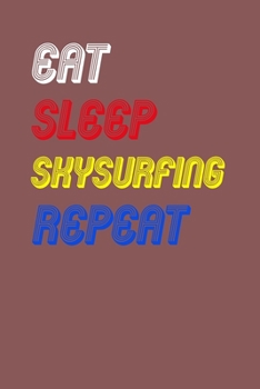 Eat Sleep skysurfing  Repeat Notebook Fan Sport Gift: Lined Notebook / Journal Gift, 120 Pages, 6x9, Soft Cover, Matte Finish