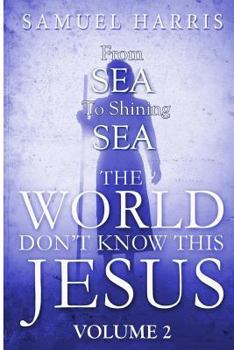Paperback The World Don't Know This Jesus Volume 2: From Sea to Shining Sea Book