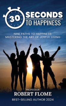 Hardcover 30 Seconds To Happiness: A Guide To Instant Happiness Book