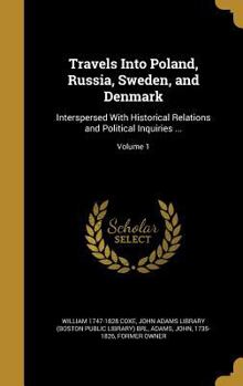 Hardcover Travels Into Poland, Russia, Sweden, and Denmark: Interspersed with Historical Relations and Political Inquiries ...; Volume 1 Book