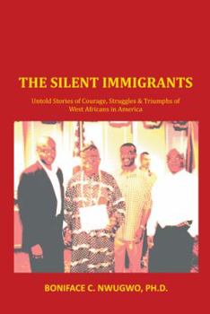 The Silent Immigrants: Untold Stories of Courage, Struggles & Triumphs of West Africans in America