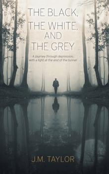 Hardcover The Black, The White, and The Grey: A journey through depression, with a light at the end of the tunnel Book