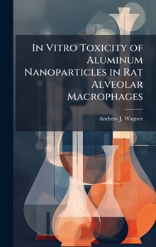 Hardcover In Vitro Toxicity of Aluminum Nanoparticles in Rat Alveolar Macrophages Book