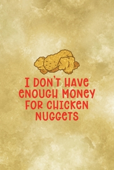 Paperback I Don't Have Enough Money For Chicken Nuggets: All Purpose 6x9 Blank Lined Notebook Journal Way Better Than A Card Trendy Unique Gift Gold Fried Chick Book