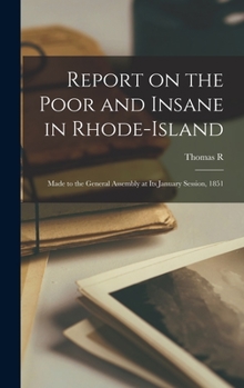 Hardcover Report on the Poor and Insane in Rhode-Island; Made to the General Assembly at its January Session, 1851 Book