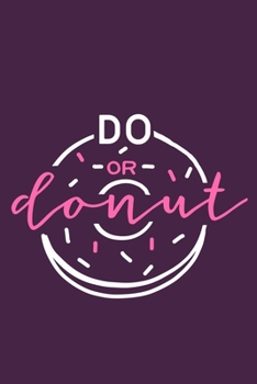 Do Or Donut: Blank Lined Notebook Journal: Inspirational Motivational For Him Her 6x9 | 110 Blank  Pages | Plain White Paper | Soft Cover Book