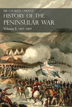 Paperback Sir Charles Oman's History of the Peninsular War Volume I: 1807-1809 From The Treaty Of Fontainebleau To The Battle Of Corunna Book