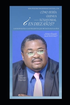 ¿CÓMO SERÍA GUINEA ECUATORIAL EN DIEZ AÑOS? ¿Hemos llegado ya al Horizonte?: LAS RESPUESTAS A LAS PREGUNTAS QUE ME HACÍA HACE 10 AÑOS (THE HISTORY OF AFRICA) (Spanish Edition)