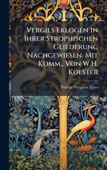 Hardcover Vergils Eklogen in Ihrer Strophischen Gliederung Nachgewiesen, Mit Komm., Von W.H. Kolster [German] Book