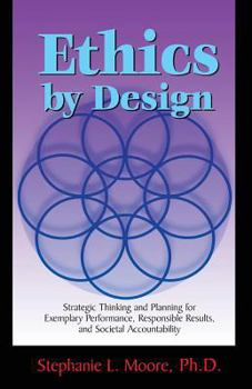 Paperback Ethics By Design: Strategic Thinking and Planning for Exemplary Performance, Responsible Results, and Societal Accountability Book